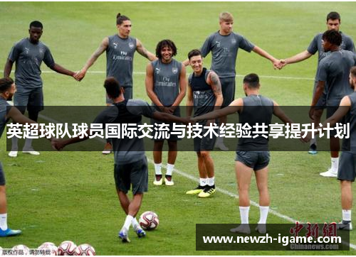 英超球队球员国际交流与技术经验共享提升计划