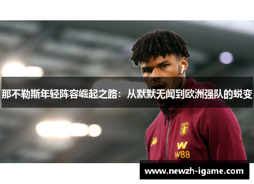 那不勒斯年轻阵容崛起之路：从默默无闻到欧洲强队的蜕变
