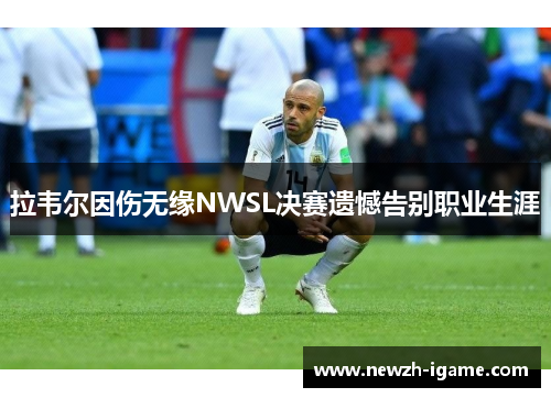 拉韦尔因伤无缘NWSL决赛遗憾告别职业生涯